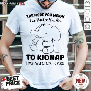Perfect Elephant The More You Weigh The Harder You Are To Kidnap Stay Safe Eat Cake Shirt- Design By Daintytee.com