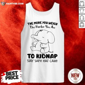 Perfect Elephant The More You Weigh The Harder You Are To Kidnap Stay Safe Eat Cake Tank Top- Design By Daintytee.com
