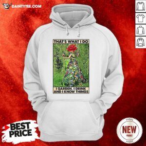 Perfect Girl Gardening That’s What I Do I Garden I Drink And Know Things Hoodie- Design By Daintytee.com
