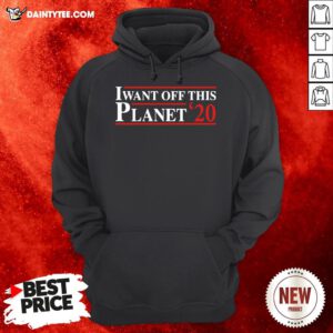 Perfect I Want Off This Planet ’20 Hoodie- Design By Daintytee.com