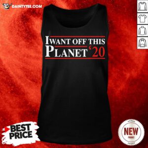 Perfect I Want Off This Planet ’20 Tank Top- Design By Daintytee.com