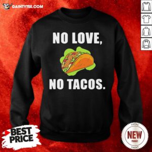 Perfect No Love No Tacos Sweatshirt- Design By Daintytee.com