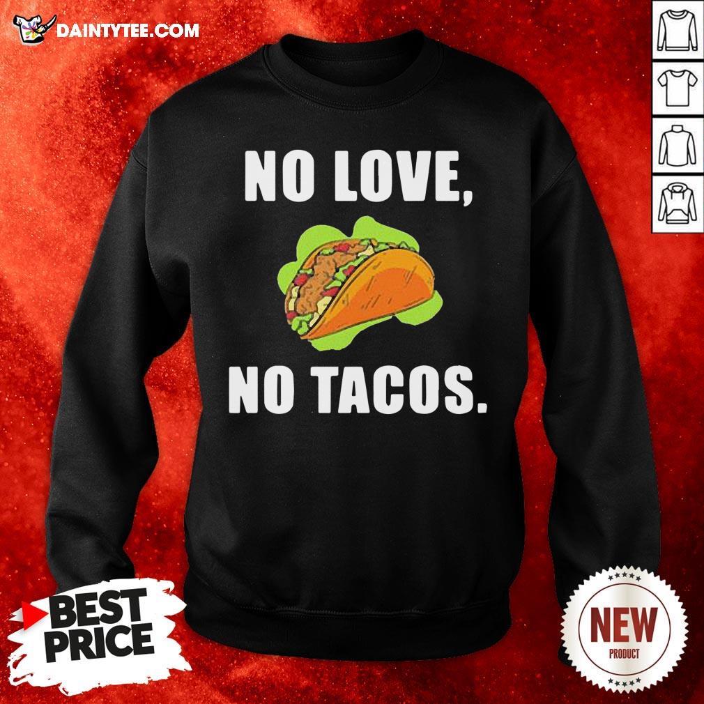 Perfect No Love No Tacos Sweatshirt- Design By Daintytee.com Perfect No Love No Tacos Sweatshirt- Design By Daintytee.com