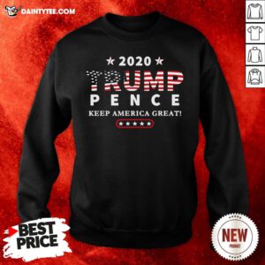 Perfect Trump Pence 2020 Keep America Great Sweatshirt- Design By Daintytee.com