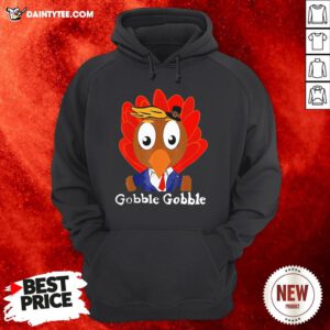 Perfect Trump Thanksgiving Funny Cute Gobble Gobble Hoodie- Design By Daintytee.com