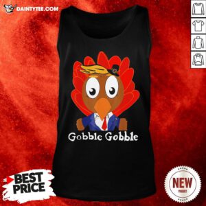 Perfect Trump Thanksgiving Funny Cute Gobble Gobble Tank Top- Design By Daintytee.com