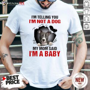 Pitbull Dog I’m Telling You I’m Not A Dog My Mom Said I’m A Baby Shirt