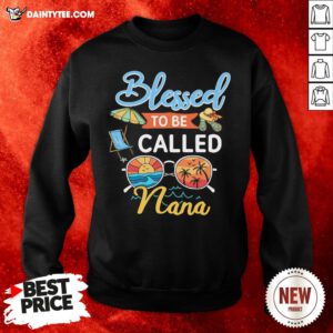 Premium Blessed To Be Called Nana Summer Sweatshirt- Design By Daintytee.com
