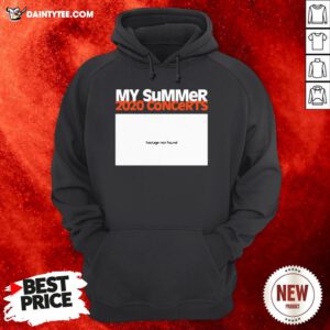 Premium My Summer 2020 Concerts Footage Not Found Hoodie- Design By Daintytee.com