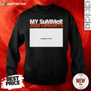 Premium My Summer 2020 Concerts Footage Not Found Sweatshirt- Design By Daintytee.com