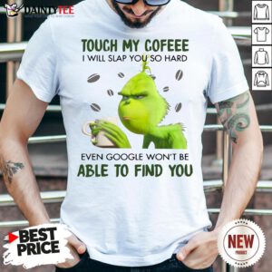Premium Touch My Cofeee I Will Slap You So Hard Even Google Won't Be Able To Find You Shirt- Design By Daintytee.com