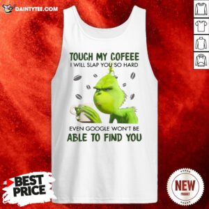 Premium Touch My Cofeee I Will Slap You So Hard Even Google Won't Be Able To Find You Tank Top- Design By Daintytee.com