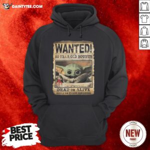 Premium Wanted 50 Year Old Bounty Dead Or Alive Could Be Force Sensitive Hoodie- Design By Daintytee.com