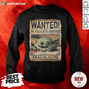 Premium Wanted 50 Year Old Bounty Dead Or Alive Could Be Force Sensitive Sweatshirt- Design By Daintytee.com