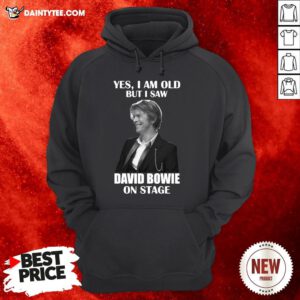 Premium Yes I Am Old But I Saw David Bowie On Stage Hoodie- Design By Daintytee.com