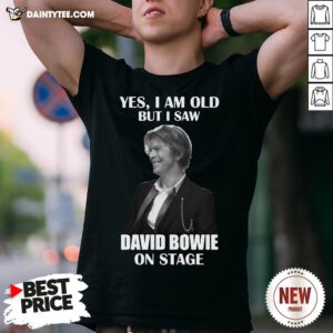 Premium Yes I Am Old But I Saw David Bowie On Stage Shirt- Design By Daintytee.com