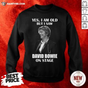 Premium Yes I Am Old But I Saw David Bowie On Stage Sweatshirt- Design By Daintytee.com