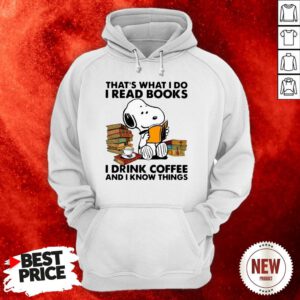 Snoopy That’s What I Do I Read Books I Drink Coffee And I Know Things Hoodie