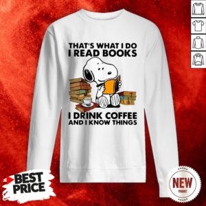 Snoopy That’s What I Do I Read Books I Drink Coffee And I Know Things Sweatshirt