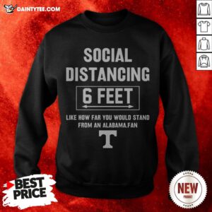 Social Distancing 6 Feet Like How Far You Would Stand From An Alabama Fan Sweatshirt