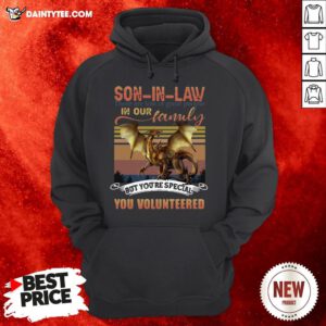 Son In Law There Are Lots Of Great People In Our Family But You’re Special You Volunteered Hoodie