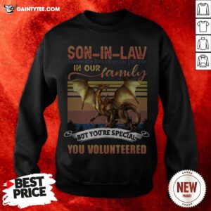 Son In Law There Are Lots Of Great People In Our Family But You’re Special You Volunteered Sweatshirt