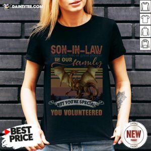 Son In Law There Are Lots Of Great People In Our Family But You’re Special You Volunteered V Neck
