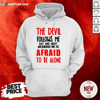 The Devil Follows Me Day And Night Because He Is Afraid To Be Alone Hoodie