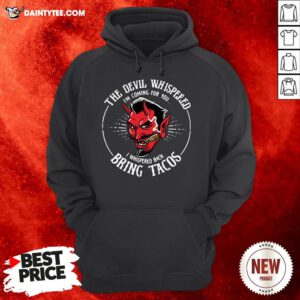 The Devil Whispered I’m Coming For You I Whispered Back Bring Tacos Hoodie