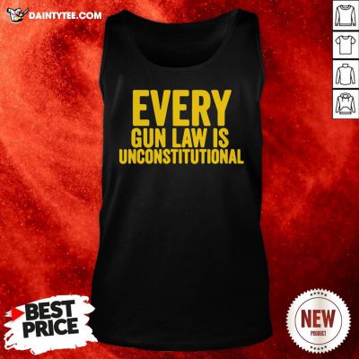 Top Every Gun Law Is Unconstitutional Tank Top- Design By Daintytee.com