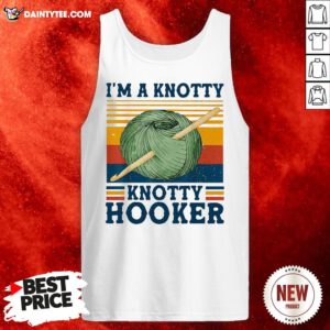 Top I’m A Knotty Knotty Hooker Crochet And Knitting Tank Top- Design By Daintytee.com