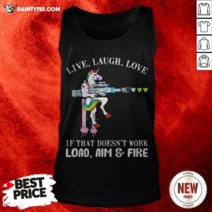 Unicorn Live Laugh Love If That Doesn't Work Load Aim And Fire Tank Top