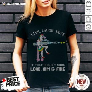 Unicorn Live Laugh Love If That Doesn't Work Load Aim And Fire V Neck