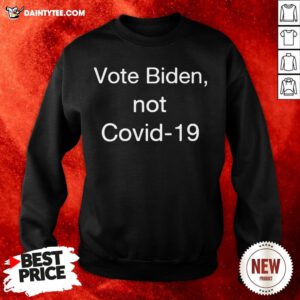 Vote Biden Not Covid-19 Sweatshirt