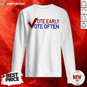 Vote Early Vote Often Voter Sweatshirt