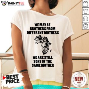 We May Be Brothers From Different Mothers Shirt – We Are Still Sons Of The Same Mothers V Neck