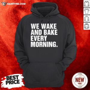 We Wake And Bake Every Morning Hoodie