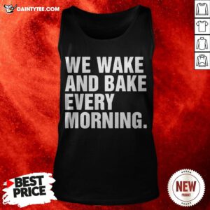 We Wake And Bake Every Morning Tank Top