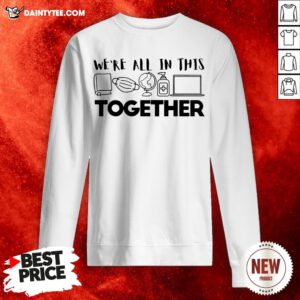 We’re All In This Together Social Distancing Quarantine Gift Sweatshirt