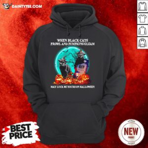 When Black Cats Proeland And Pumpkins Gleam May Luck Be Yours On Halloween Hoodie