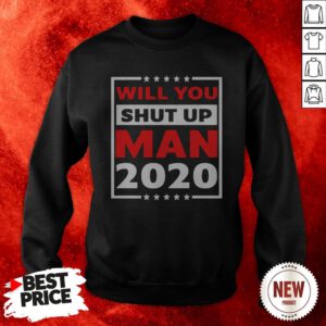 Will You Shut Up Man 2020 Sweatshirt