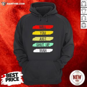 Will You Shut Up Man Hoodie