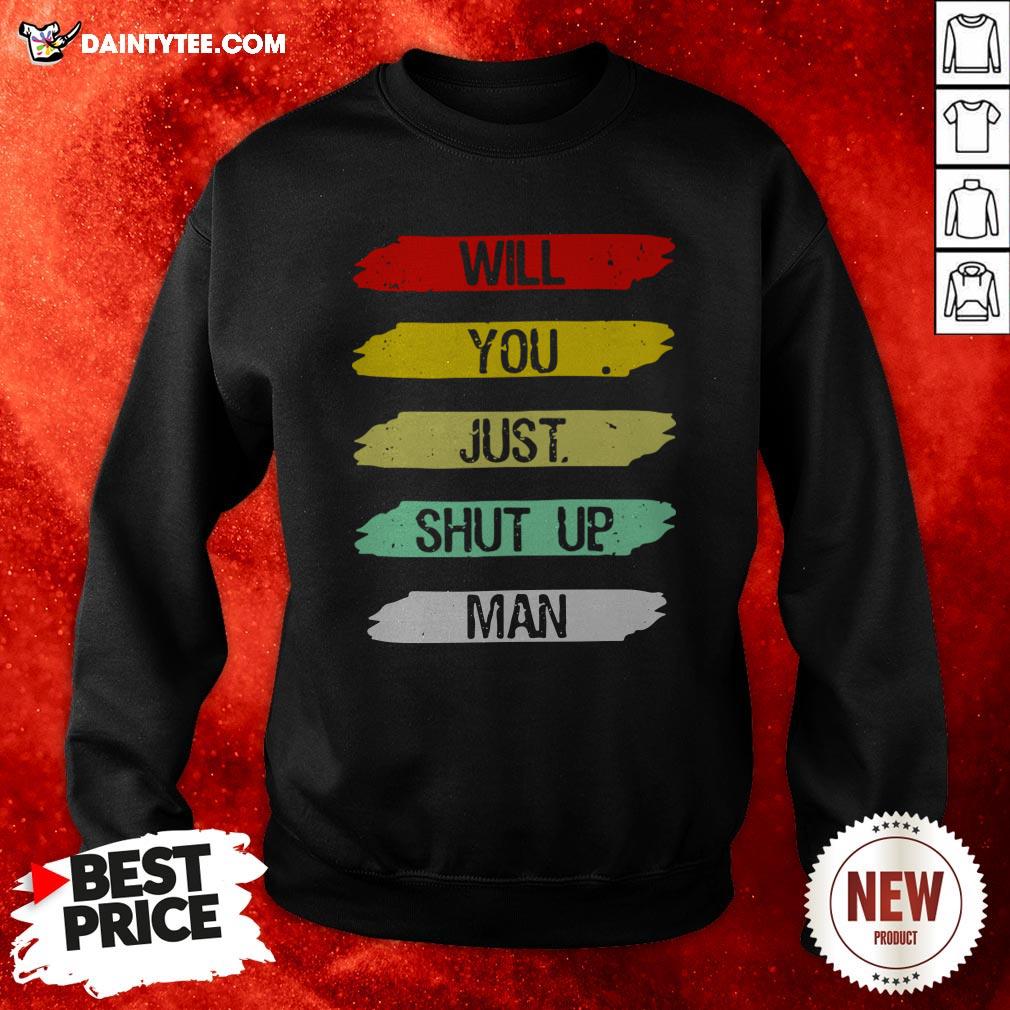 Will You Shut Up Man Sweatshirt