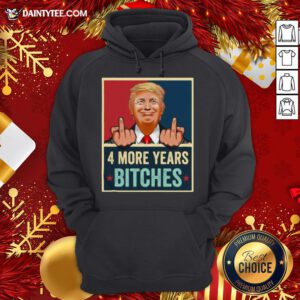 Awesome Bitch Four More Years Donald Trump Election Hoodie- Design By Daintytee.com