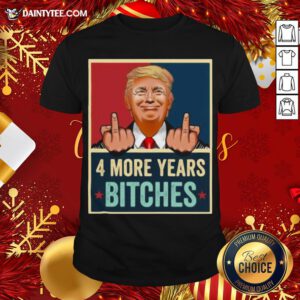 Awesome Bitch Four More Years Donald Trump Election Shirt- Design By Daintytee.com
