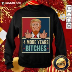 Awesome Bitch Four More Years Donald Trump Election Sweatshirt- Design By Daintytee.com