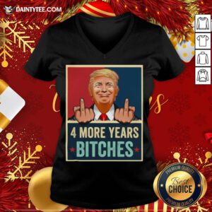 Awesome Bitch Four More Years Donald Trump Election V Neck- Design By Daintytee.com