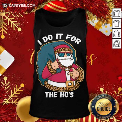 I Do It For The Hos Christmas Gift Funny Xmas Ho Ho Ho Tank Top- Design By Daintytee.com I Do It For The Hos Christmas Gift Funny Xmas Ho Ho Ho Tank Top- Design By Daintytee.com