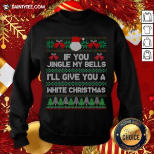 Awesome If You Jingle My Bells I'll Give You A White Christmas Sweatshirt- Design By Daintytee.com