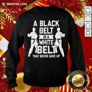 A Black Belt Is A White Belt Never Gave Up Karate Motivation Sweatshirt- Design By Daintytee.com